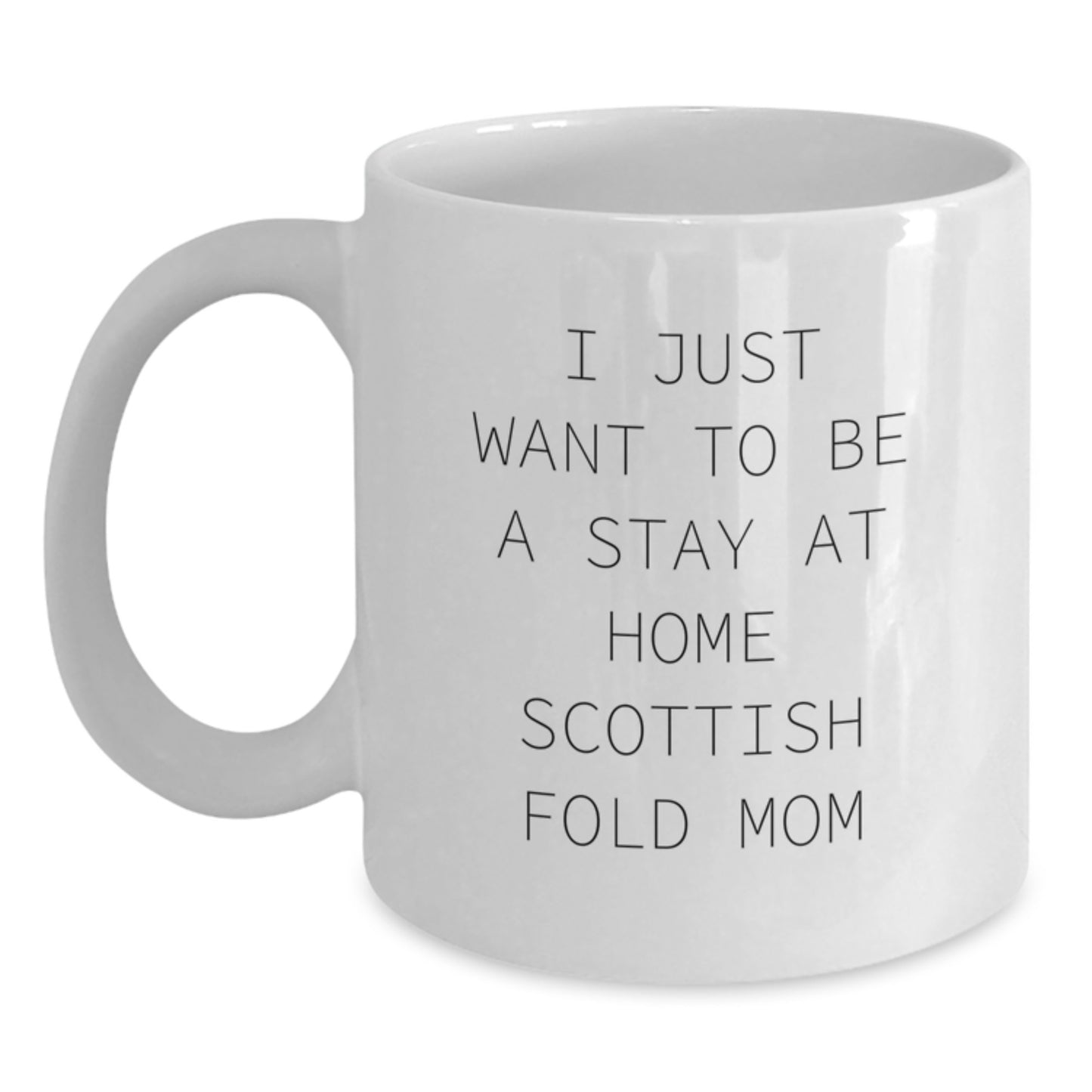 Gifts from Mom, Scottish Fold Cat Lover's Funny White Coffee Mug, I Just Want To Be A Stay At Home Scottish Fold Mom, Perfect Birthday Unique Gifts for Scottish Fold Cat Enthusiasts - Main