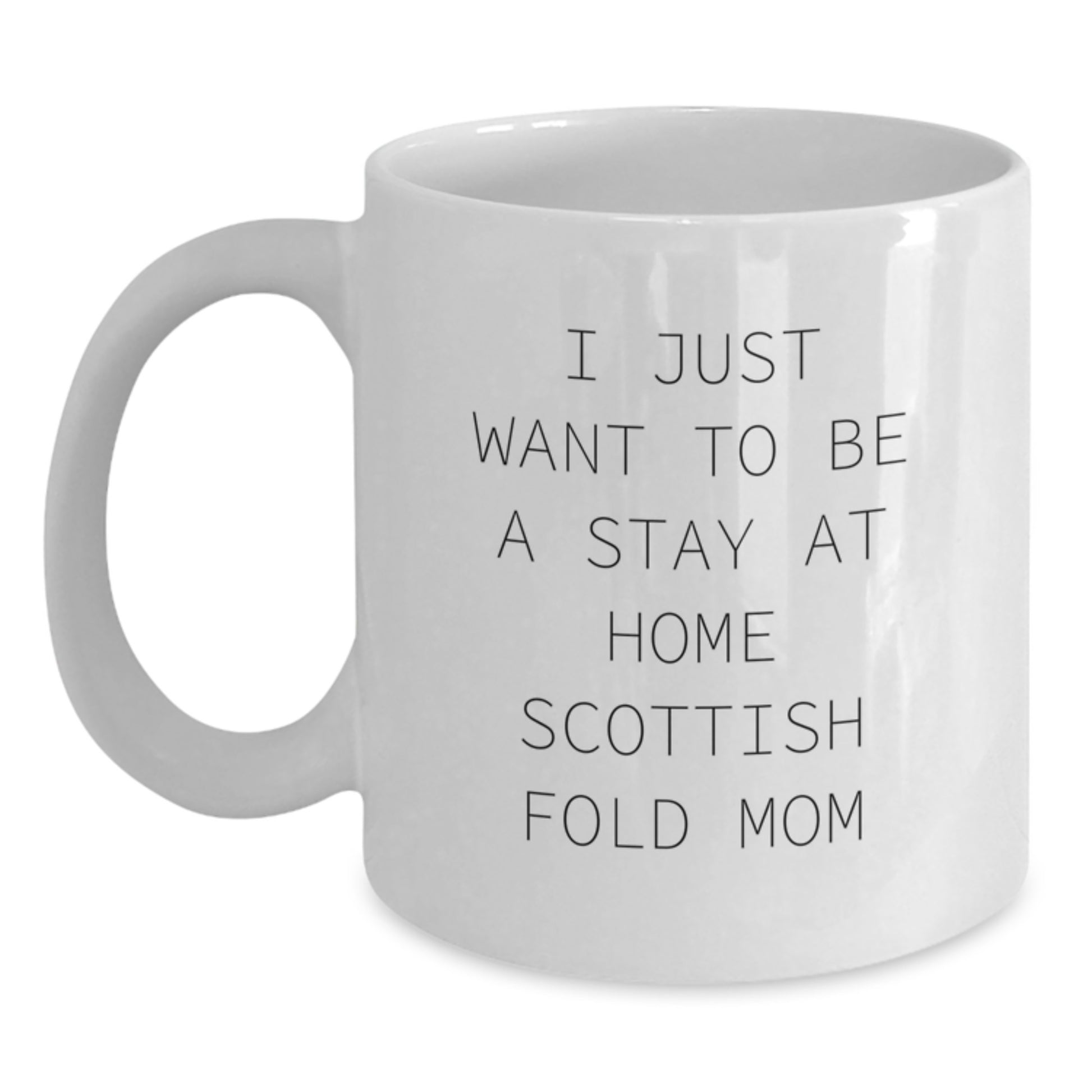 Gifts from Mom, Scottish Fold Cat Lover's Funny White Coffee Mug, I Just Want To Be A Stay At Home Scottish Fold Mom, Perfect Birthday Unique Gifts for Scottish Fold Cat Enthusiasts - Main