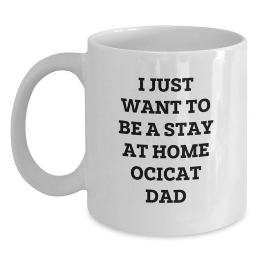 Funny Ocicat Gifts from Men for Dad - I Just Want To Be A Stay At Home Ocicat Dad White Coffee Mug, Christmas Unique Gifts - Main