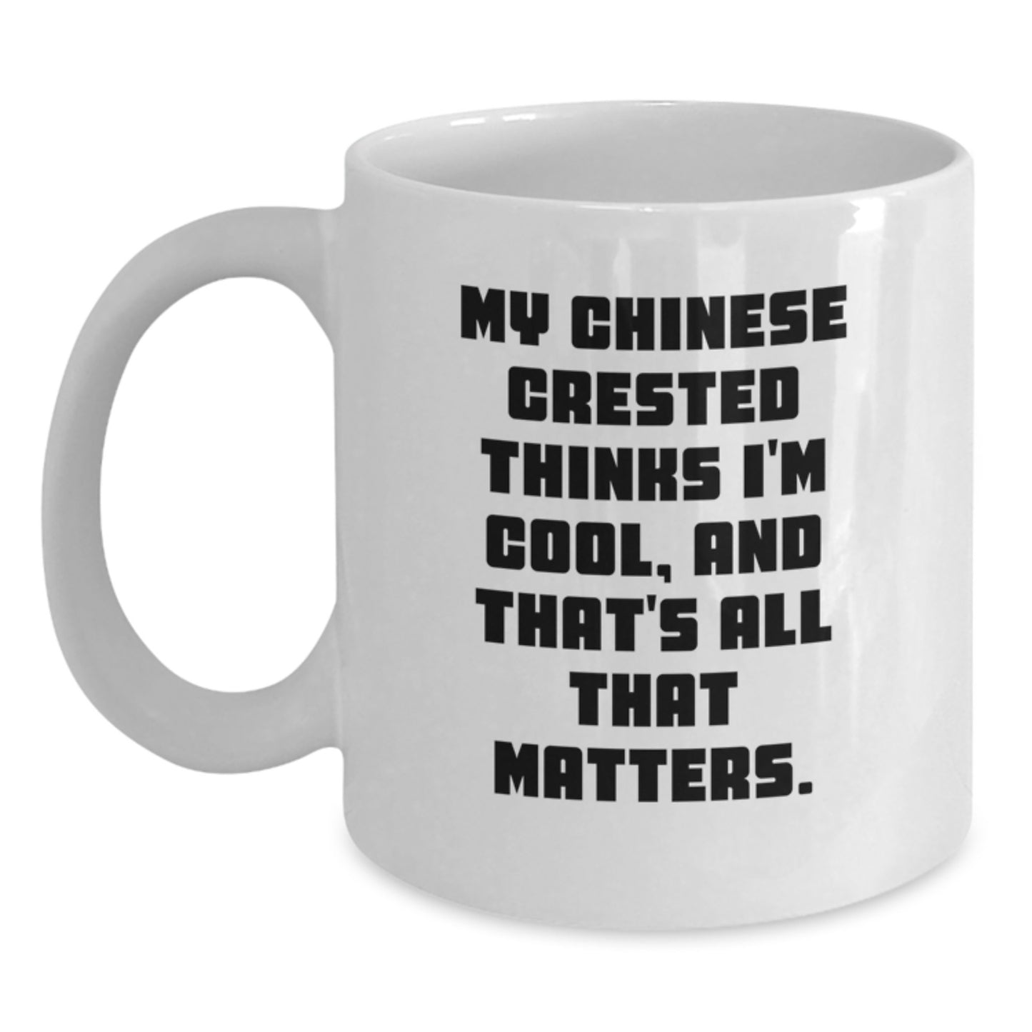 Chinese Crested Dog Lovers Funny White Coffee Mugs Gifts from Family Friends - 'My Chinese Crested Thinks I'm Cool, And That's All That Matters.' - Main