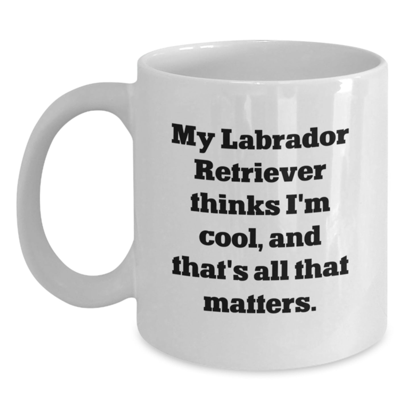 Labrador Retriever Dog Gifts - Funny White Coffee Mug, 'My Labrador Retriever Thinks I'm Cool, And That's All That Matters.' - Gifts from Friends to Family - Main