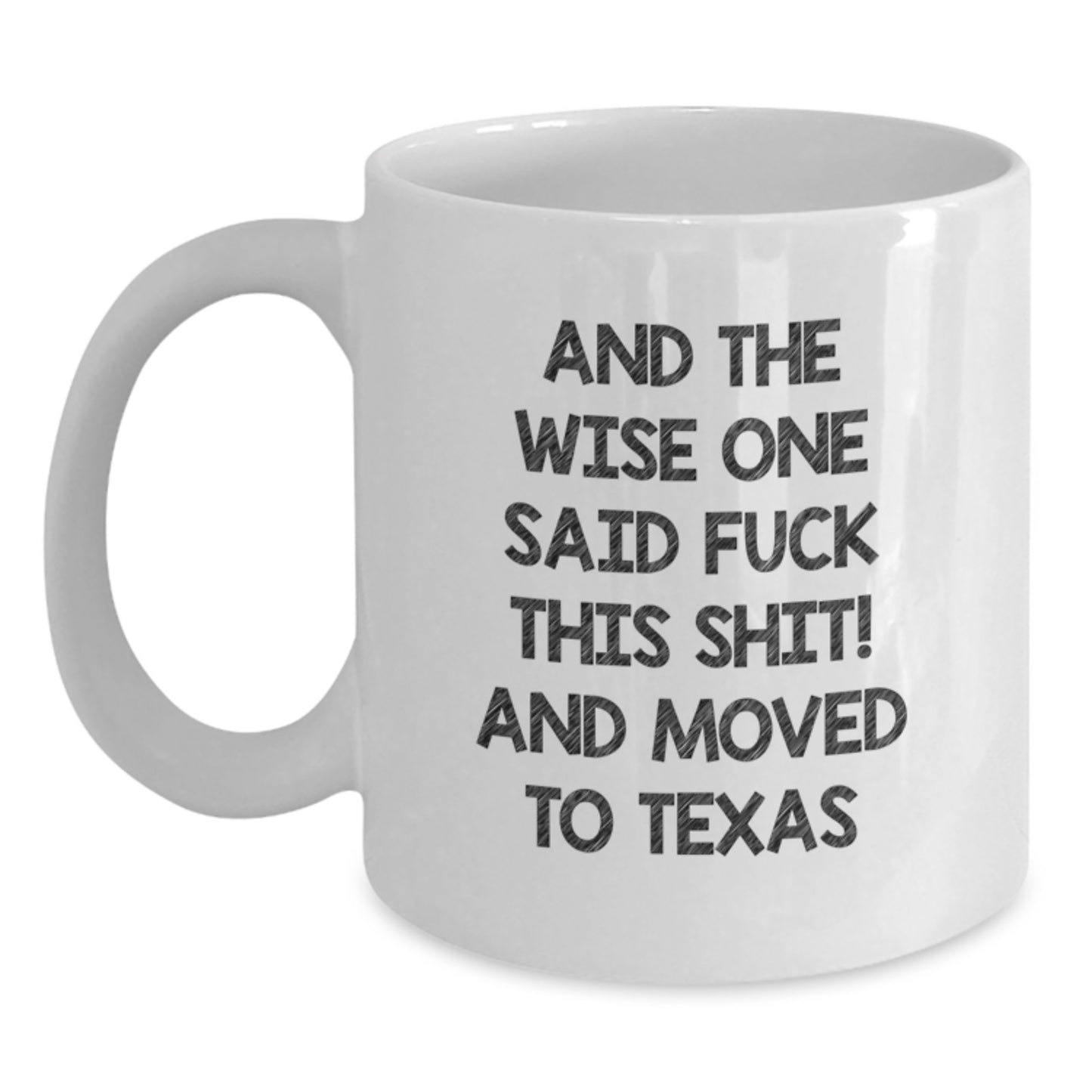 Funny Texas Quotes Gifts for Friends and Family, Birthday Unique Mugs from Men, White Coffee Mug 'And The Wise One Said F--k This Shit! And Moved To Texas' - Main