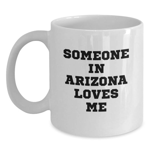Arizona Lovers Funny White Coffee Mug, Someone In Arizona Loves Me, Birthday Unique Gifts from Friends, 11oz or 15oz, Ceramic, Microwave and Dishwasher Safe - Main