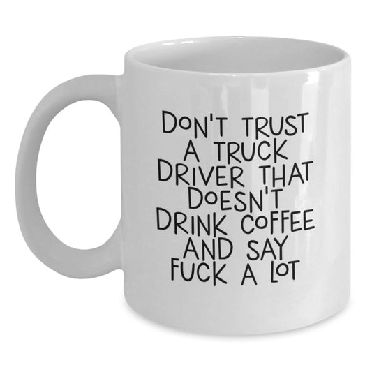 Funny Truck Driver Gifts - White Coffee Mug for Birthday, 'Don't Trust A Truck Driver That Doesn't Drink Coffee And Say F--k A Lot' Quote, Gifts from Men to Truck Driver Friends - Main