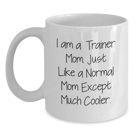Funny Trainer Gifts from Mom for Christmas Unique - White Coffee Mug - I Am A Trainer Mom Just Like A Normal Mom Except Much Cooler - Main