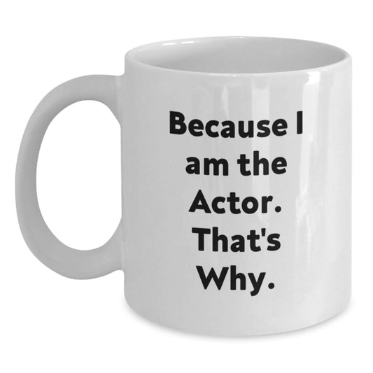 Funny Actor Gifts from Friends for Actor, White Coffee Mug, Christmas Unique Gifts with Because I Am The Actor. That's Why. - Main