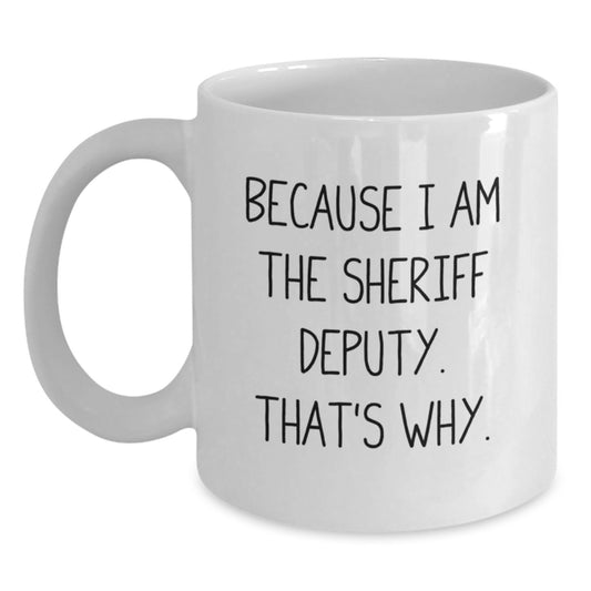 Funny Sheriff Deputy Gifts from Men for Sheriff Deputy - White Coffee Mug Because I Am The Sheriff Deputy That's Why - Christmas Unique Gifts - Main