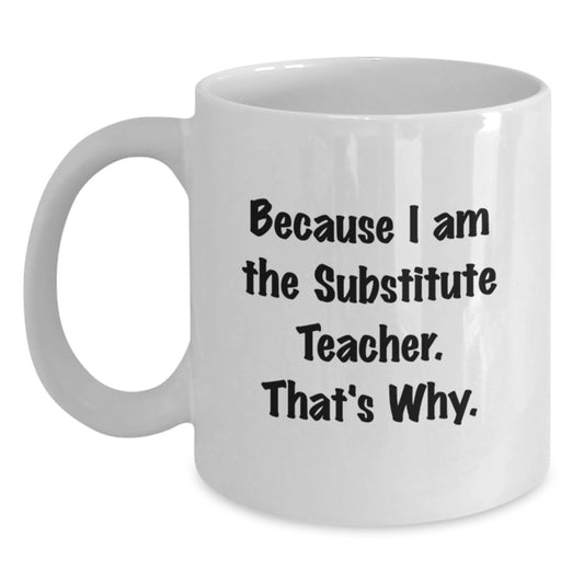 Funny Substitute Teacher Gifts for Men, White Coffee Mug Because I Am The Substitute Teacher That's Why, Christmas Unique Gift Ideas for Colleagues - Main