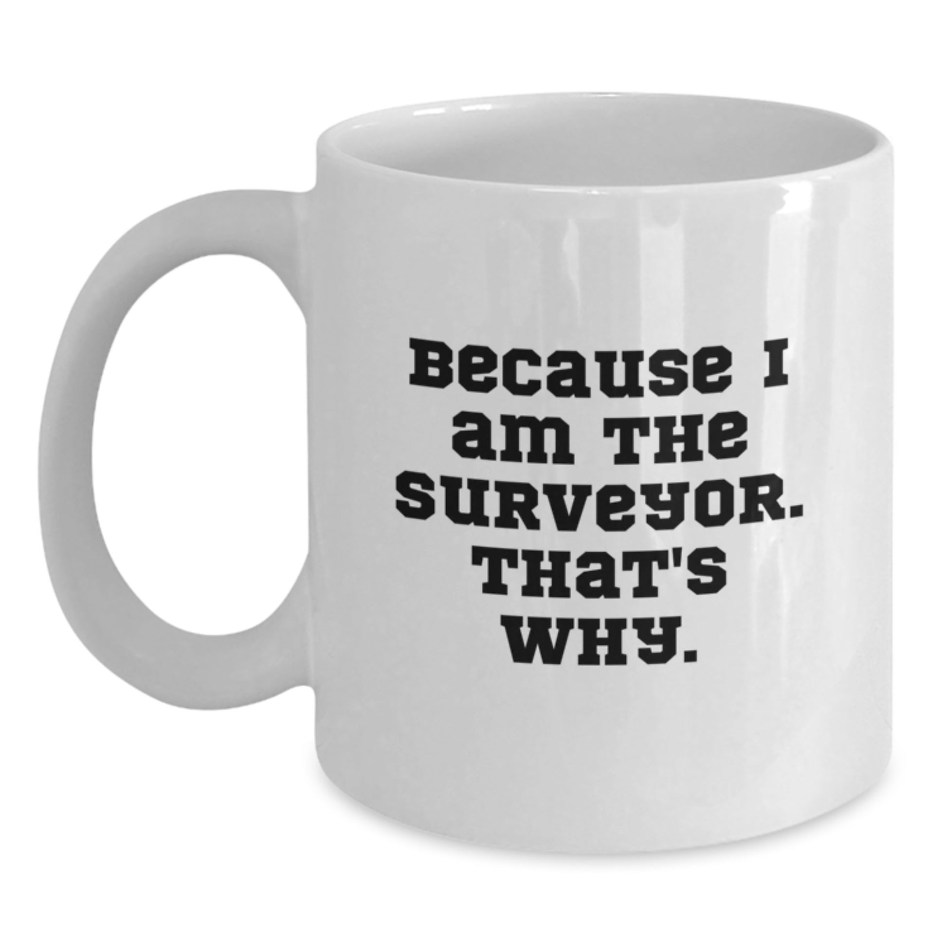 Funny Surveyor Gifts for Men from Friends, Because I Am The Surveyor. That's Why. White Coffee Mug for Christmas Unique Gifts - Main