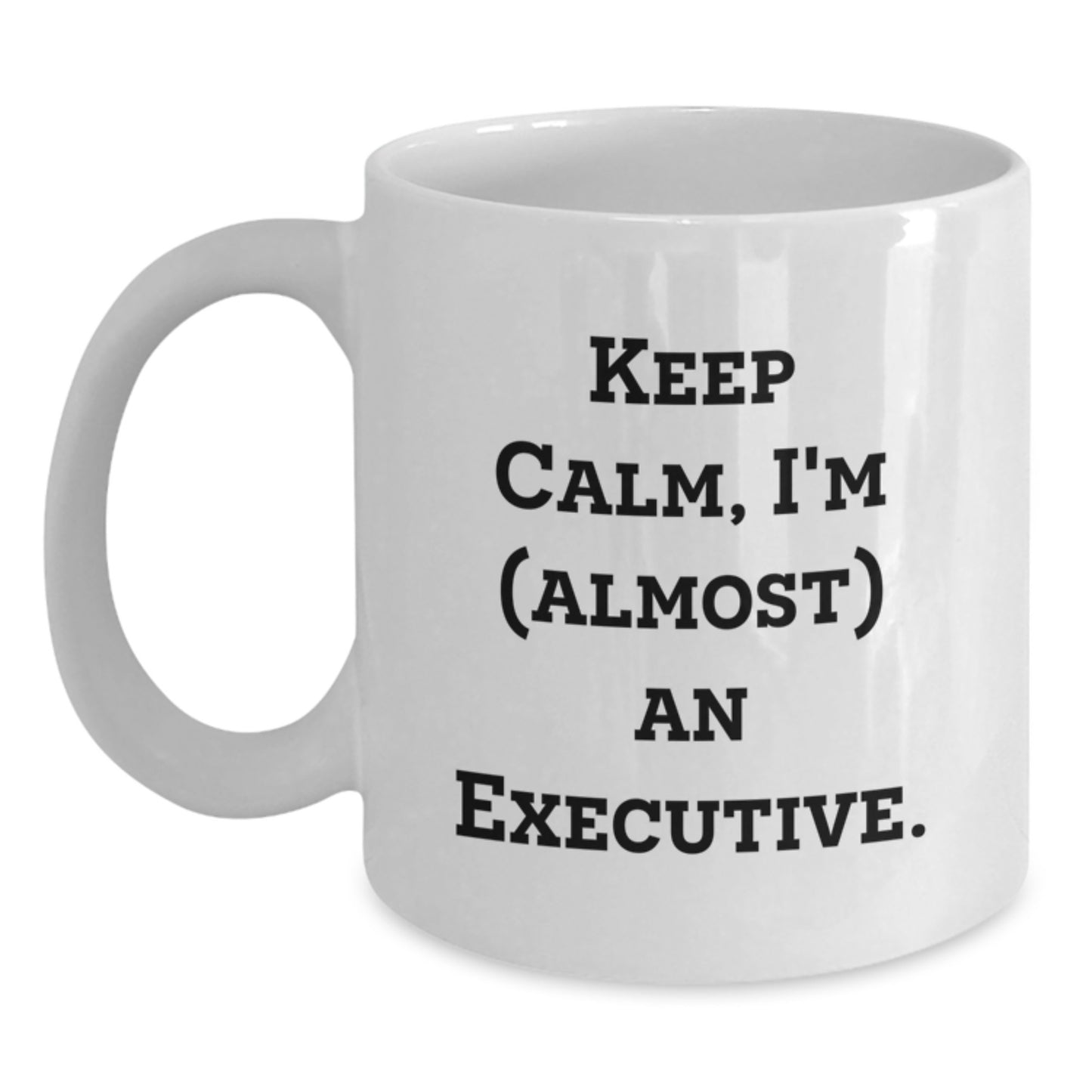 Funny Executive White Coffee Mug Gifts for Men Friends Coworkers with Keep Calm I'm almost An Executive Quote, Unique Christmas Unique Gifts for Executive, White Coffee Mug for Office - Main