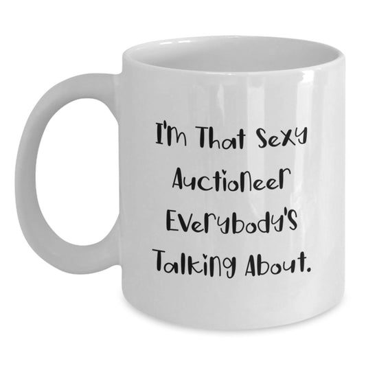 Funny Gifts for Auctioneers, White Coffee Mug with I'm That Sexy Auctioneer Everybody's Talking About, Perfect Christmas Unique Gifts for Men from Friends - Main