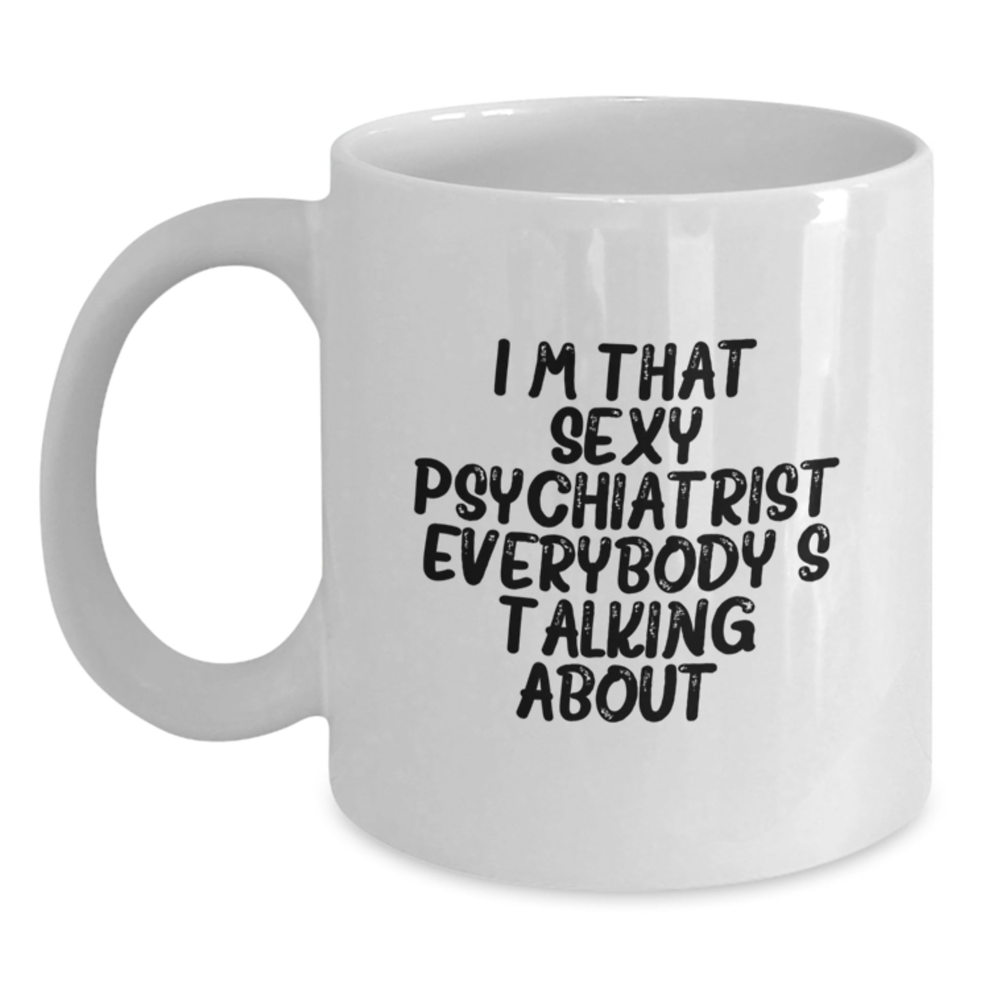Funny Psychiatrist Gift, White Coffee Mug with I'm That Sexy Psychiatrist Everybody's Talking About Quote, Christmas Unique Gifts from Friends, Perfect for Coworkers or Family - Main
