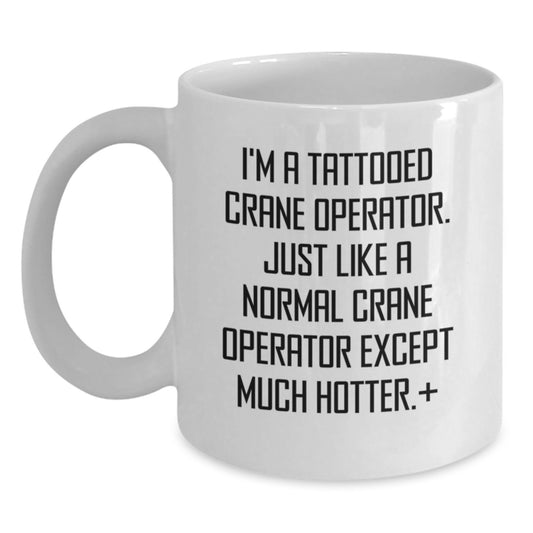Funny Crane Operator Christmas Unique Gifts from Friends for Men - White Coffee Mug - I'm A Tattooed Crane Operator Except Much Hotter - Unique Birthday - Main