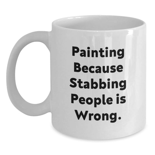 Funny Painting Gifts from Friends for Painting Enthusiasts Christmas Unique Mug, White Coffee Mug Quote 'Painting Because Stabbing People Is Wrong.' - Main