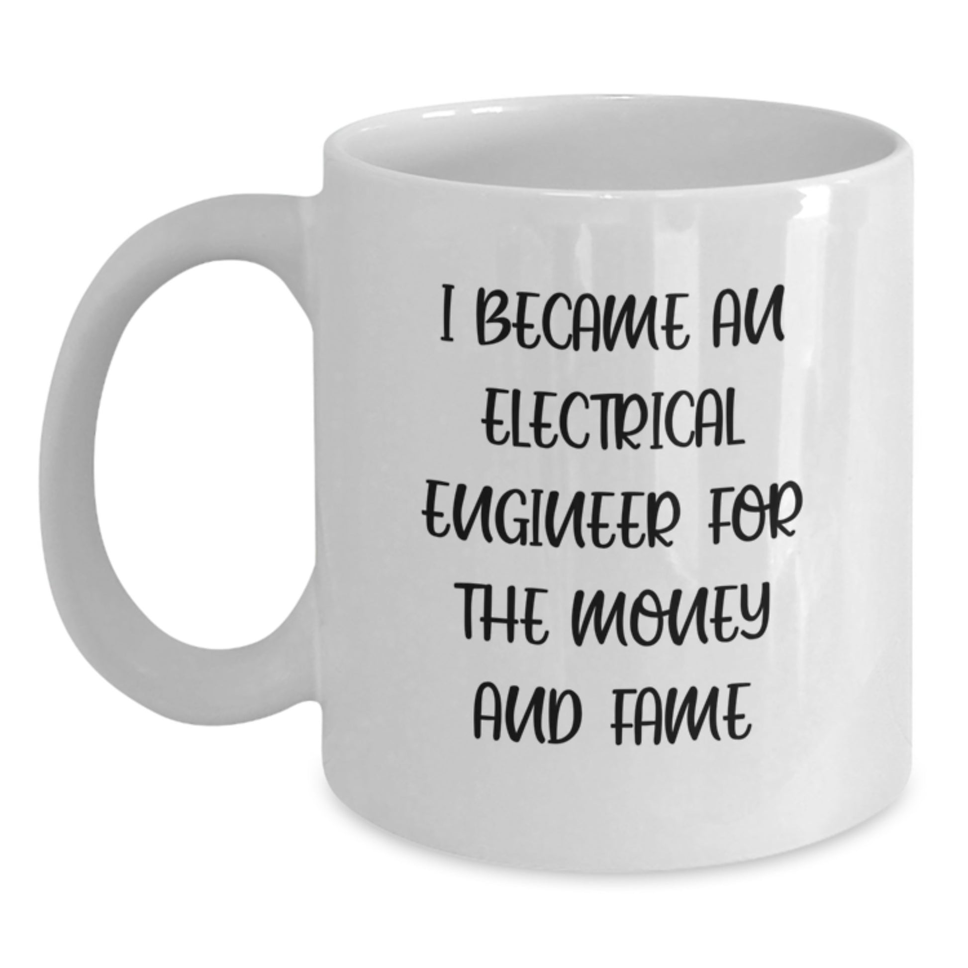 Funny Electrical Engineer Gifts for Men, White Coffee Mug, 'I Became An Electrical Engineer For The Money And Fame' - Main
