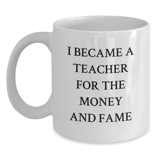 Funny Teacher Gifts from Friends, White Coffee Mug - I Became A Teacher For The Money And Fame Quote, Unique Christmas Unique Gifts for Teachers - Main