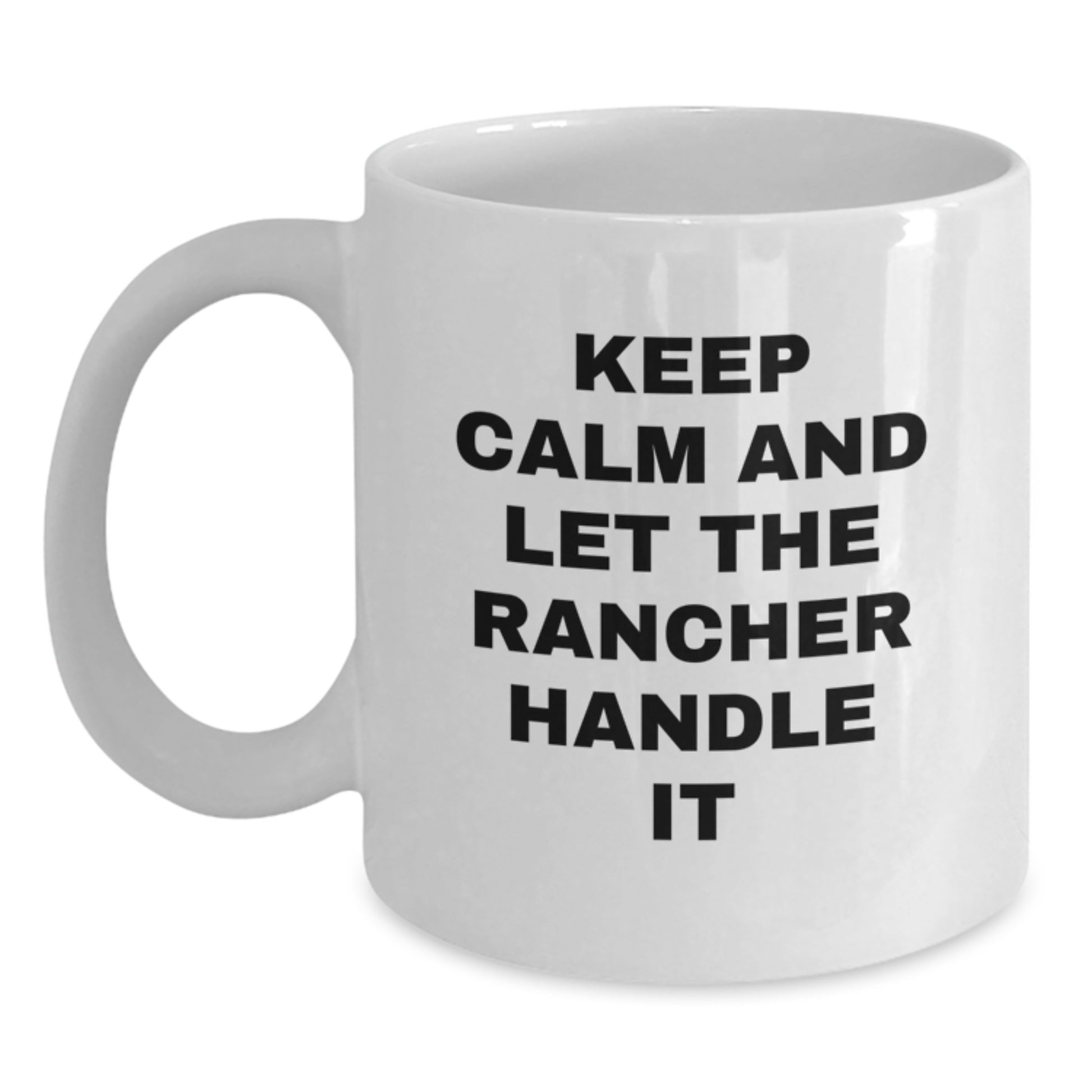 Funny Rancher Gifts, White Coffee Mug, Christmas Unique Presents, Gifts from Men to Rancher Friends, Keep Calm And Let The Rancher Handle It - Main
