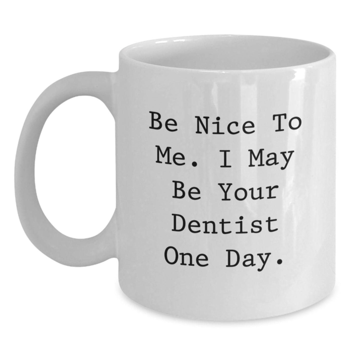 Funny Dentist White Coffee Mug Gifts from Family to Graduating Dentist Students Be Nice To Me I May Be Your Dentist One Day - Main