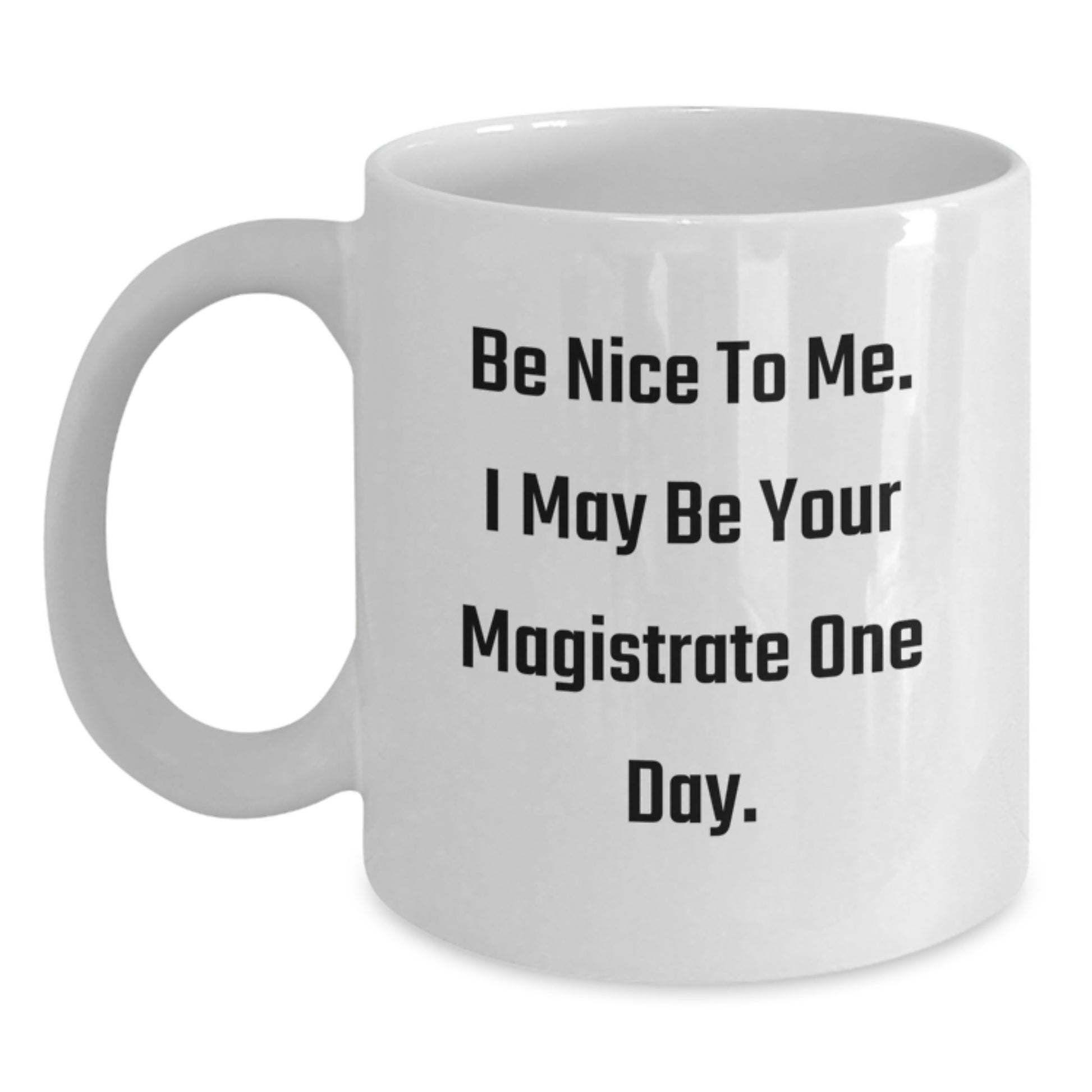 Funny Magistrate Gifts from Friends, White Coffee Mug for Graduation with Be Nice To Me. I May Be Your Magistrate One Day. Quote, Gifts for Magistrate - Main