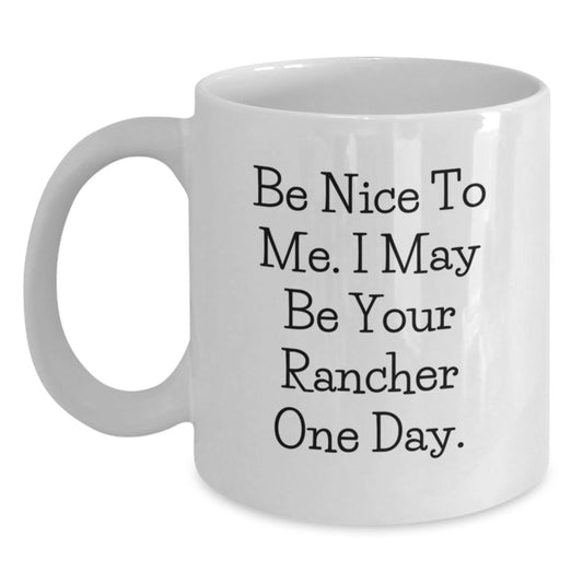 Funny Rancher Gifts - Be Nice To Me. I May Be Your Rancher One Day. White Coffee Mug, Christmas Unique Gifts for Rancher Friends and Family - Main