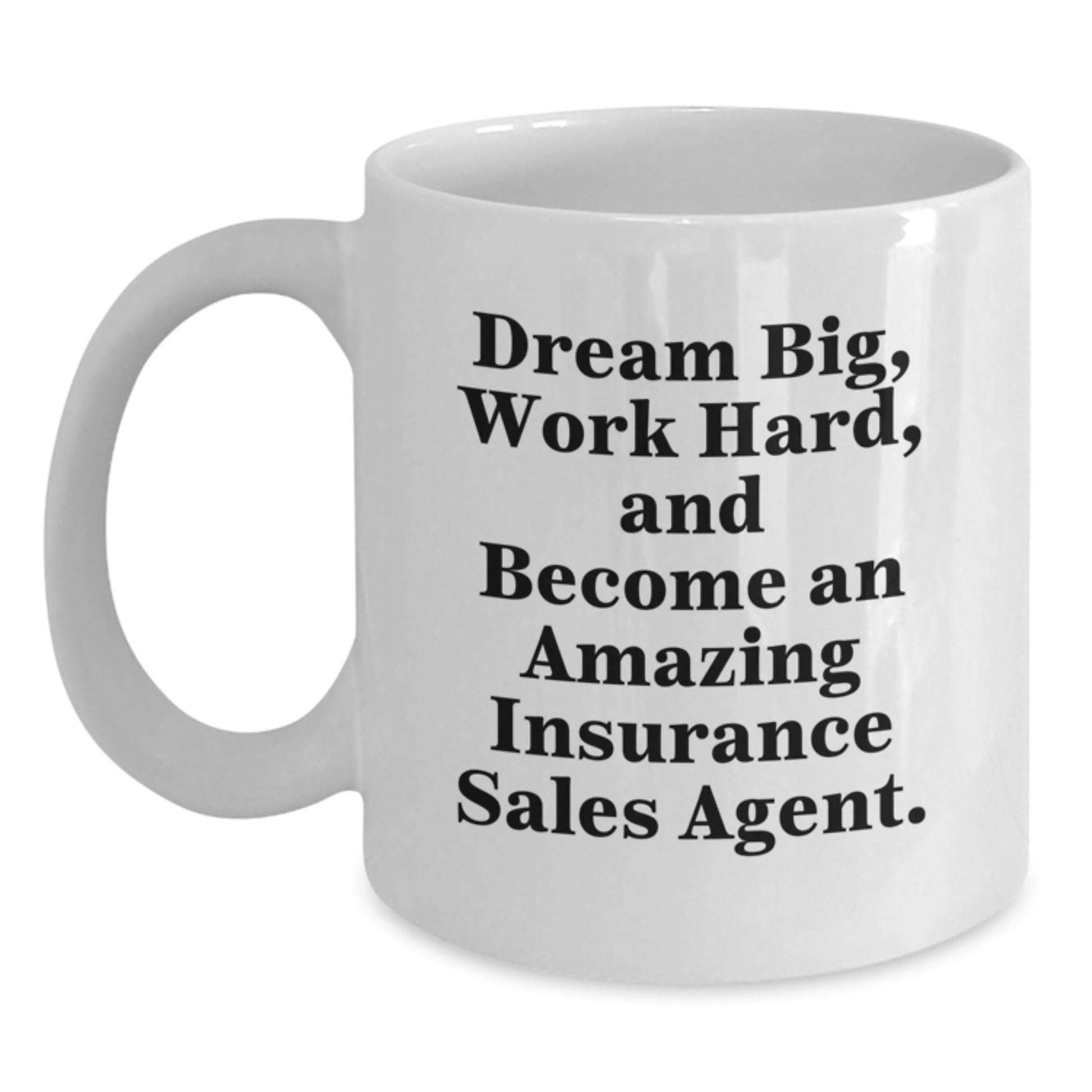 Inspirational Insurance Sales Agent Gifts from Friends - White Coffee Mug for Graduation - 'Dream Big, Work Hard, And Become An Amazing Insurance Sales Agent.' - Main