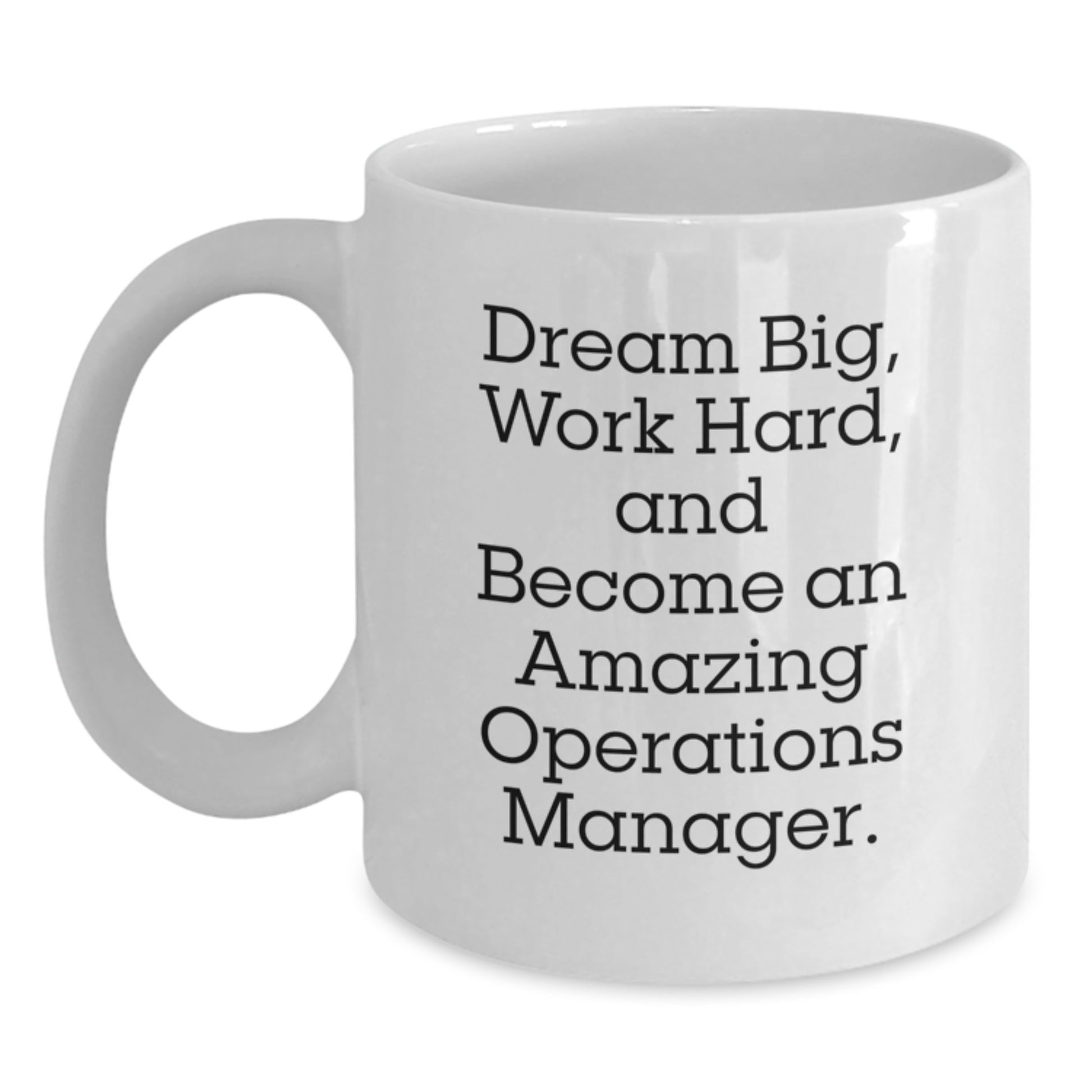 Inspirational Quotes for Operations Manager, White Coffee Mug, Gifts from Friends, Unique Graduation Gifts for Operations Manager, 'Dream Big, Work Hard, And Become An Amazing Operations Manager.' - Main
