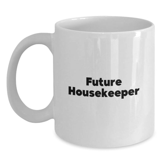 Funny Housekeeper Gifts from Mom, Inspirational Quotes for Future Housekeeper, White Coffee Mug, 15oz Capacity, Ceramic, Microwave and Dishwasher Safe - Main