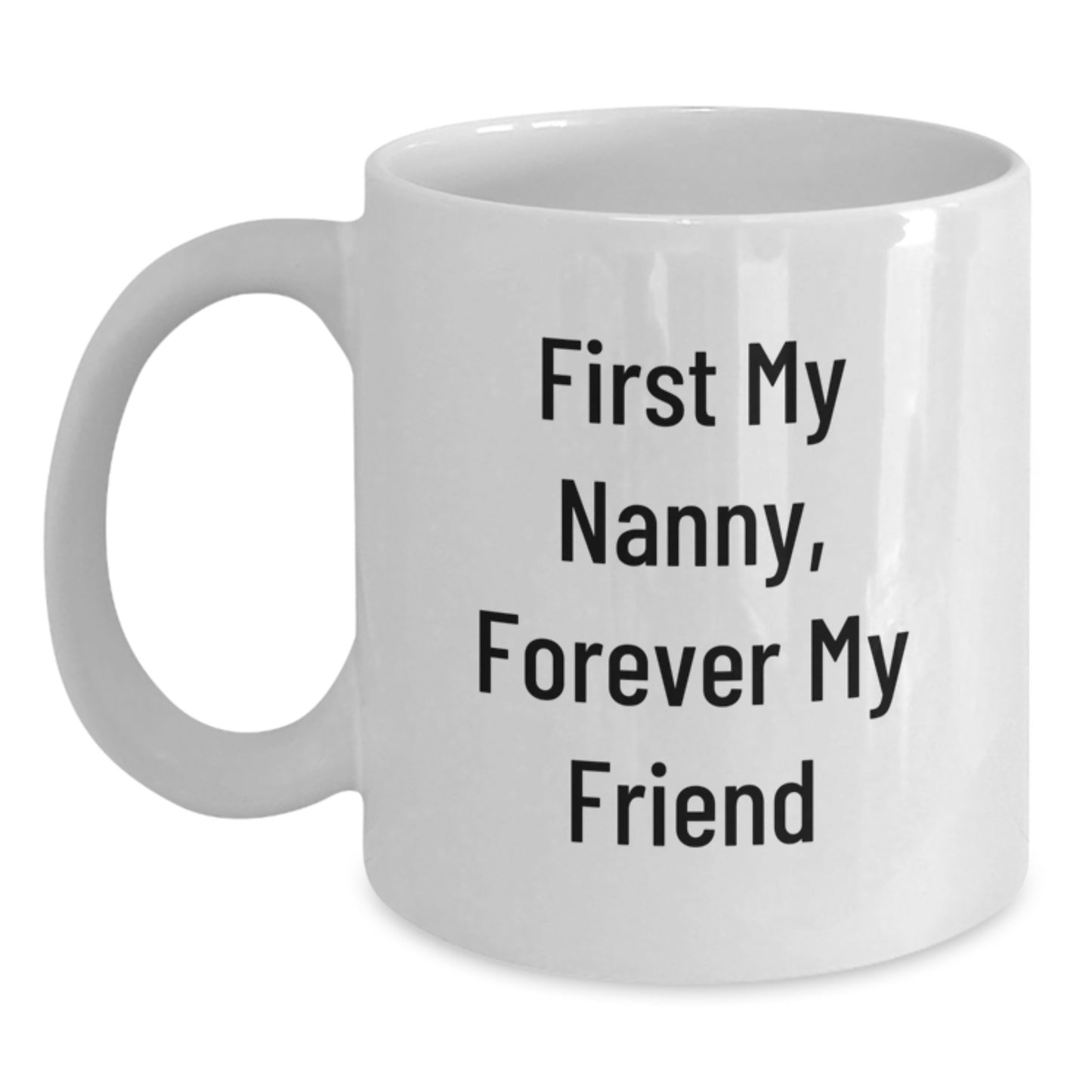 Funny Nanny Gifts from Family, Unique White Coffee Mug for Nanny, 'First My Nanny, Forever My Friend' Quote, 11oz or 15oz, Ceramic, Microwave and Dishwasher Safe, Graduation Gift - Main