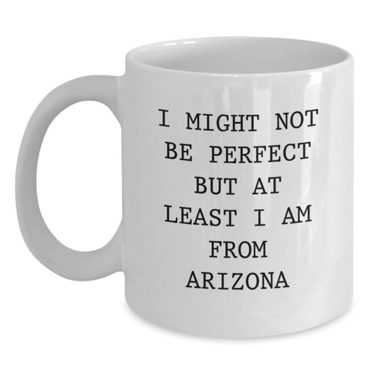 Funny Arizona Gifts for Friends from Arizona, 'I Might Not Be Perfect But At Least I Am From Arizona' White Coffee Mug for Graduation - Main