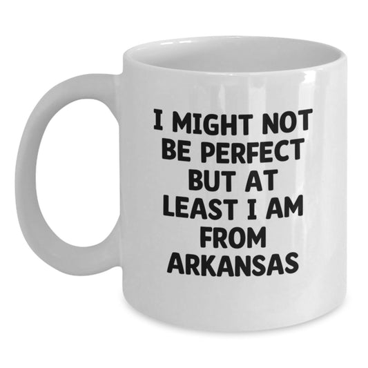 Funny White Coffee Mugs from Arkansas for Graduation Gifts - 'I Might Not Be Perfect But At Least I Am From Arkansas' - Unique Gifts from Friends and Family - Main