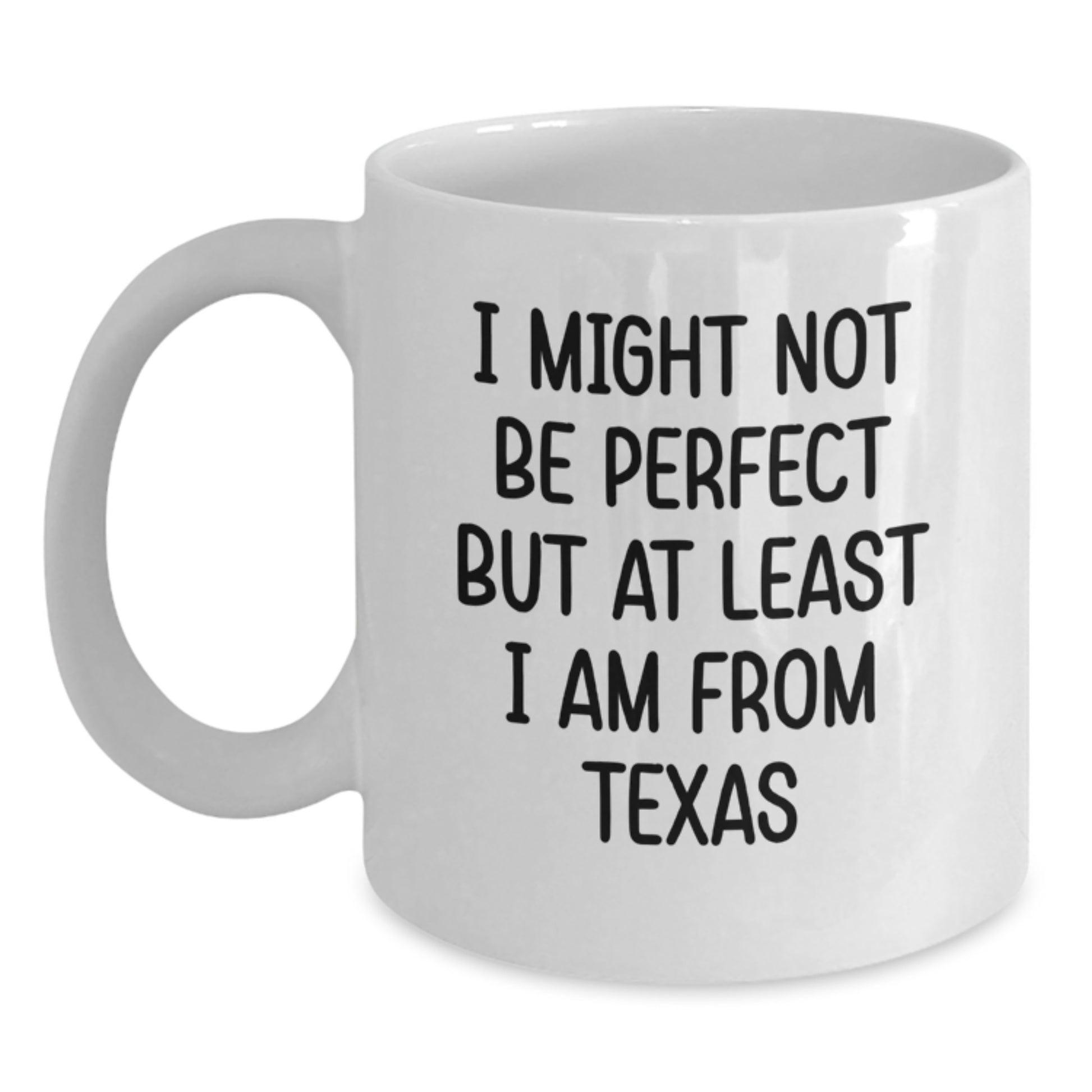 Funny Texas White Coffee Mugs Gifts from Friends to Family, Texas Proud for Graduation, 'I Might Not Be Perfect But At Least I Am From Texas', White 11oz or 15oz Ceramic Mugs - Main