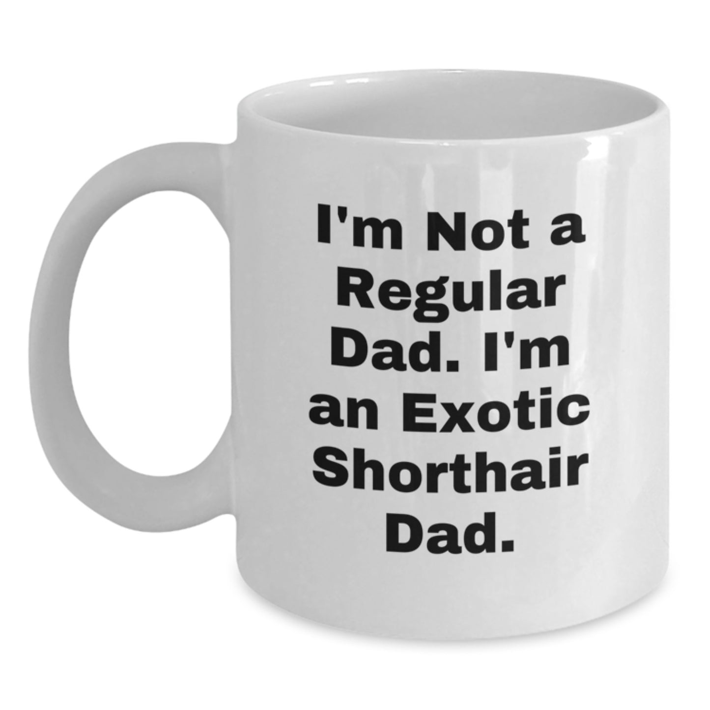 Exotic Shorthair Cat Dad Gifts for Men from Family, Unique White Coffee Mug for Graduation, I'm Not A Regular Dad. I'm An Exotic Shorthair Dad. - Main