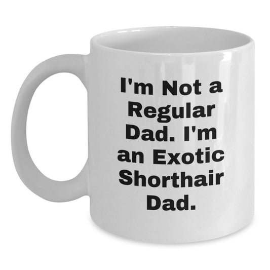 Exotic Shorthair Cat Dad Gifts for Men from Family, Unique White Coffee Mug for Graduation, I'm Not A Regular Dad. I'm An Exotic Shorthair Dad. - Main