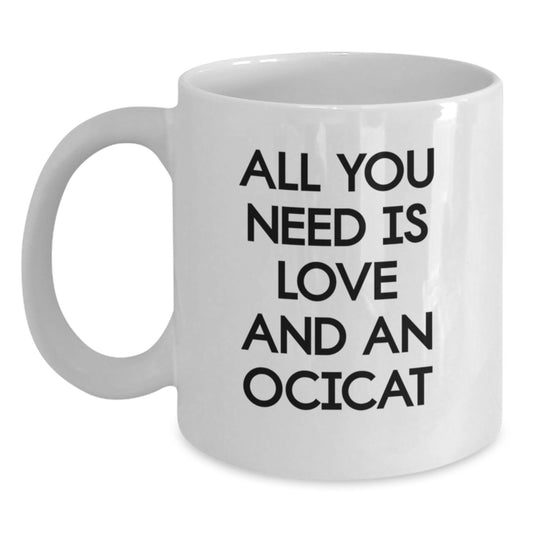 Ocicat Lovers' Funny White Coffee Mugs Gifts from Friends for Graduation - 'All You Need Is Love And An Ocicat' - 11oz or 15oz Capacity - Main