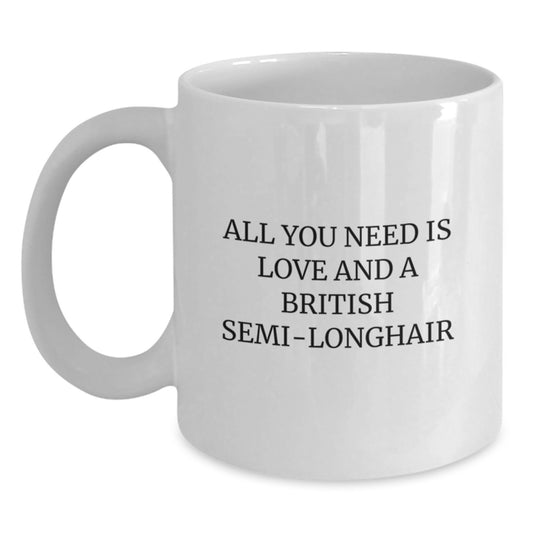 Funny British Semi-longhair Cat Gifts for Men, Women, Friends, Coworkers, Family - All You Need Is Love And A British Semi-longhair - White Coffee Mug Graduation Unique - Main