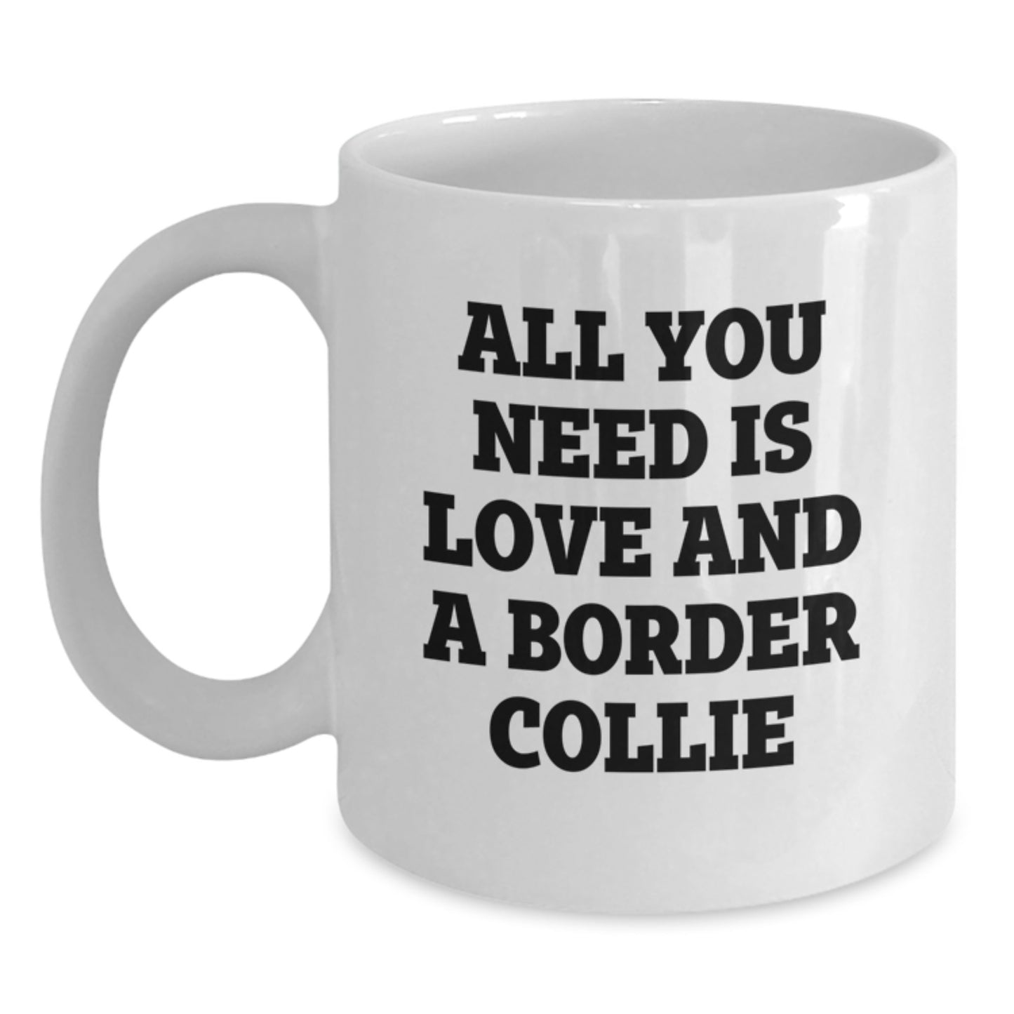 Funny Border Collie Dog Lover Gifts from Friends to Family - All You Need Is Love And A Border Collie White Coffee Mug, Perfect for Graduation - Main