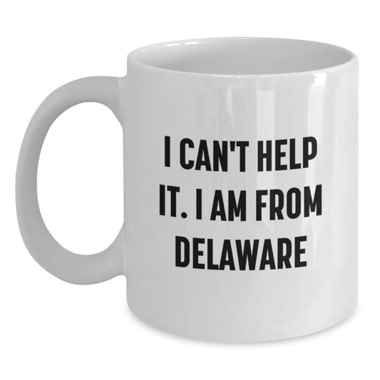 Delaware Proud Gifts from Friends for Graduation Unique White Coffee Mugs I Can't Help It, I'm from Delaware, Funny Quote - Main