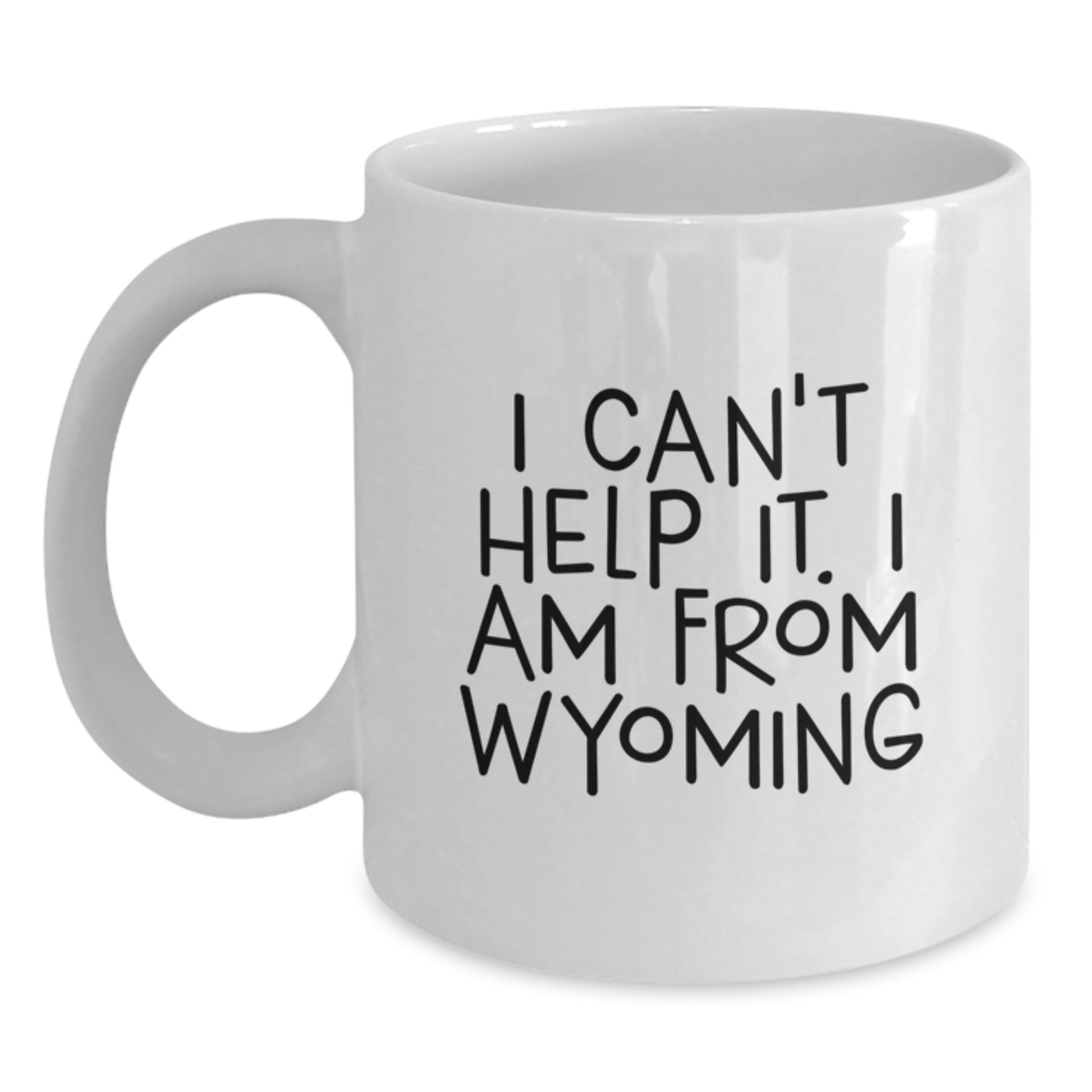 Wyoming Proud Funny White Coffee Mug Gifts for Friends from Wyoming - I Can't Help It. I Am From Wyoming - Main