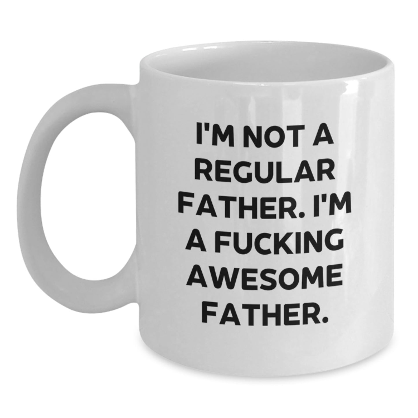 Funny Father Graduation Gifts - 'I'm Not A Regular Father. I'm A F--king Awesome Father.' White Coffee Mug for Dad from Family, Friends, or Coworkers - Main