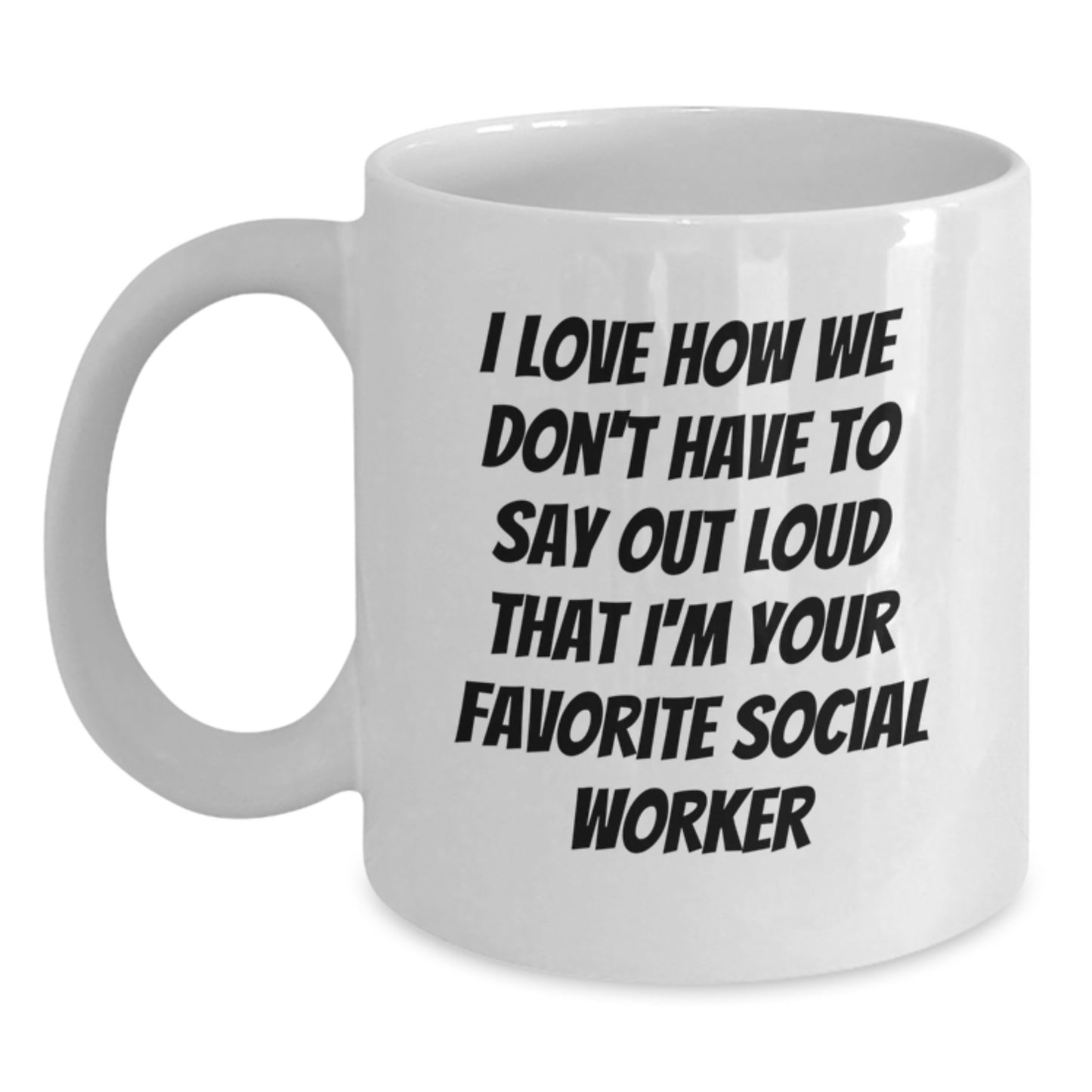 Funny Social Worker Gifts from Friends and Family - 'I Love How We Don't Have To Say Out Loud That I'm Your Favorite Social Worker' White Coffee Mug for Graduation - Main