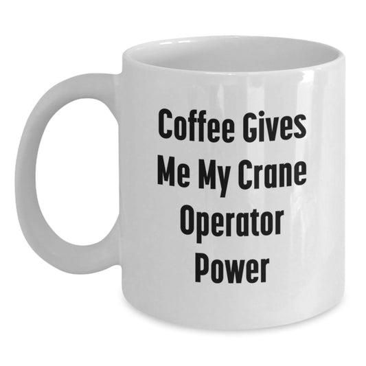 Funny Crane Operator Gifts for Men from Family - 'Coffee Gives Me My Crane Operator Power' White Coffee Mug, 11oz or 15oz - Main