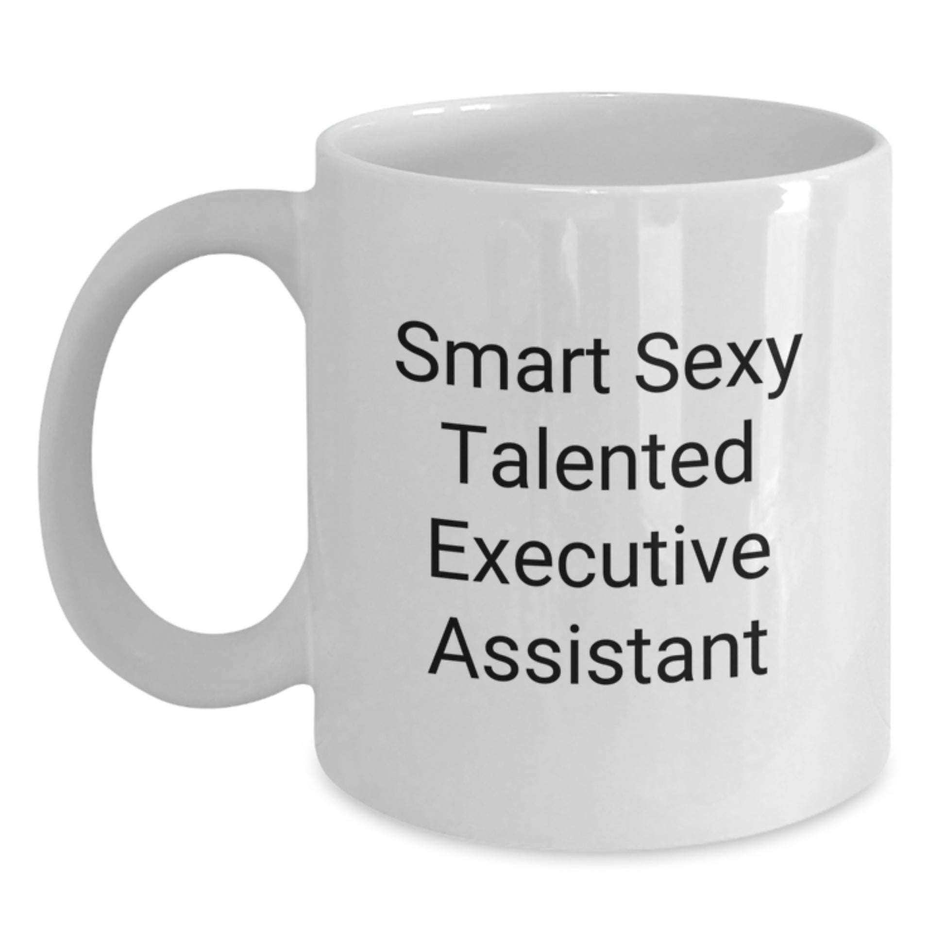 Smart, Sexy, and Talented Executive Assistant Gifts from Friends - Funny White Coffee Mug, 11oz or 15oz, Ceramic, Microwave and Dishwasher Safe - Main