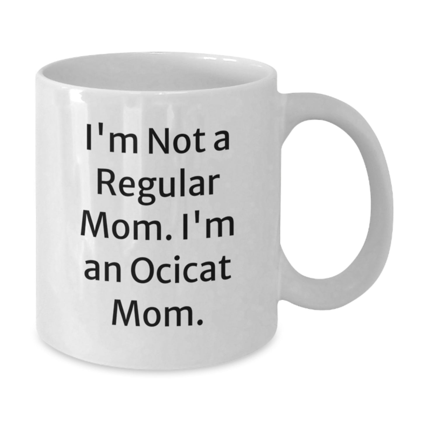 Ocicat Mom Funny Gifts from Friends for Ocicat Lovers - White Coffee Mug, 11oz or 15oz - I'm Not A Regular Mom. I'm An Ocicat Mom. - Additional