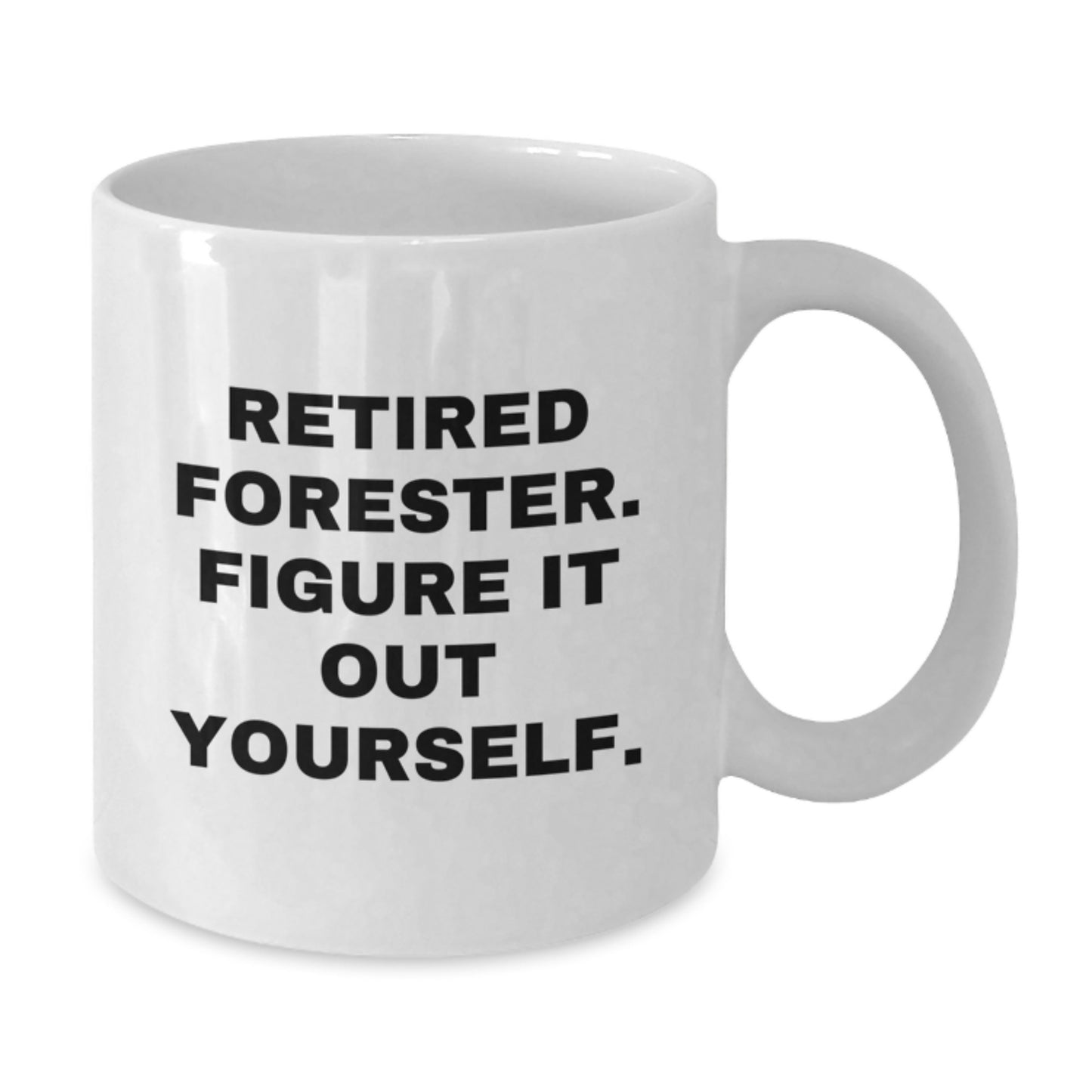 Forester Gifts from Men - Funny Graduation Unique Gifts for Forester, White Coffee Mug with Quote 'Retired Forester. Figure It Out Yourself.' - Additional