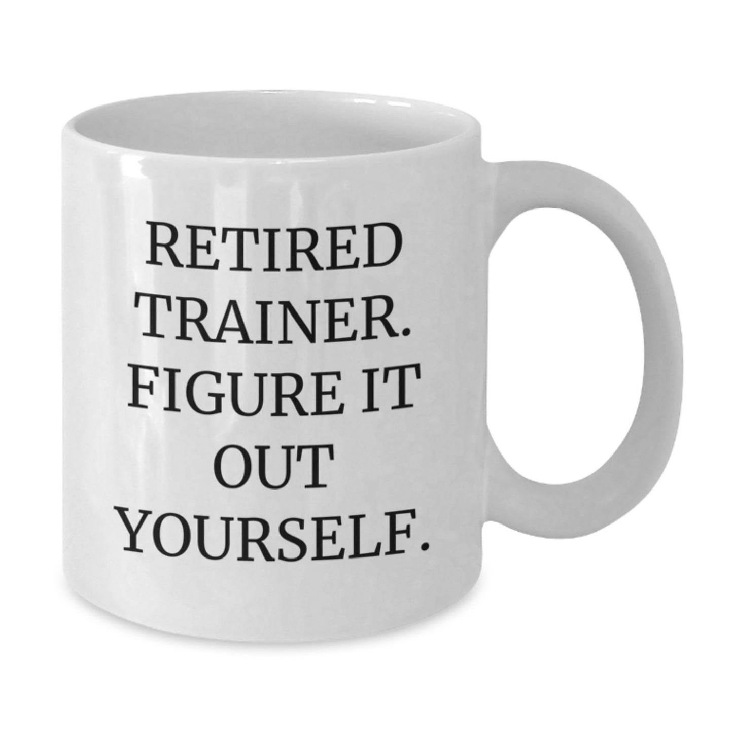 Funny Trainer Gifts from Friends for Graduation - Retired Trainer Figure It Out Yourself White Coffee Mug, 11oz or 15oz Capacity - Additional