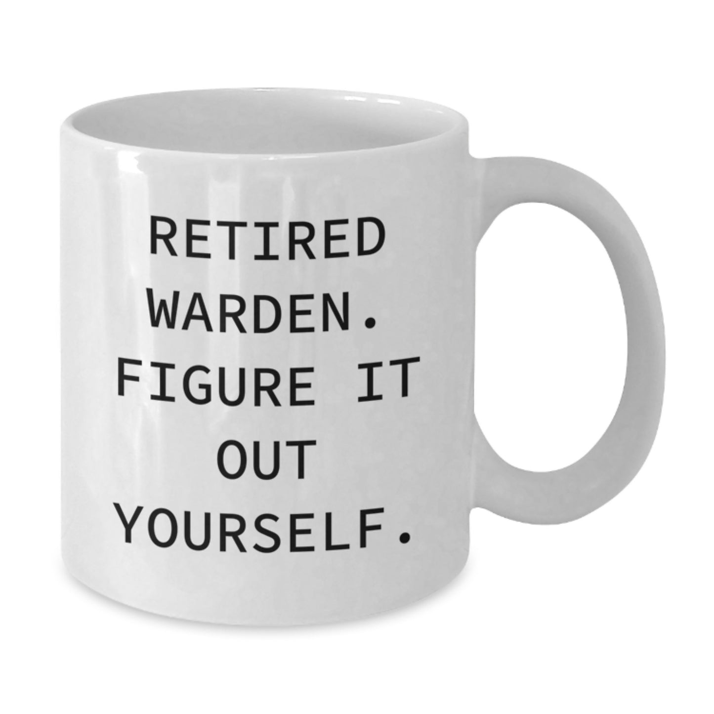 Warden Inspired Funny Gifts from Friends for Retired Warden Figure It Out Yourself White Coffee Mug, Graduation Unique Gifts - Additional