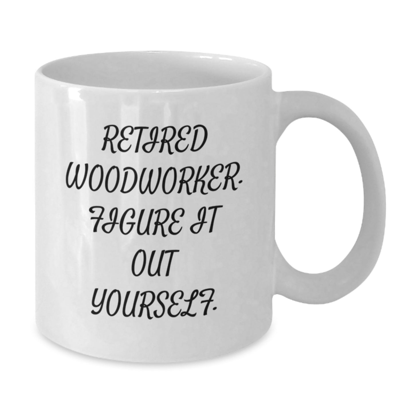 Woodworker Gifts from Friends and Family - 'Retired Woodworker. Figure It Out Yourself.' Funny White Coffee Mug for Graduation - Additional