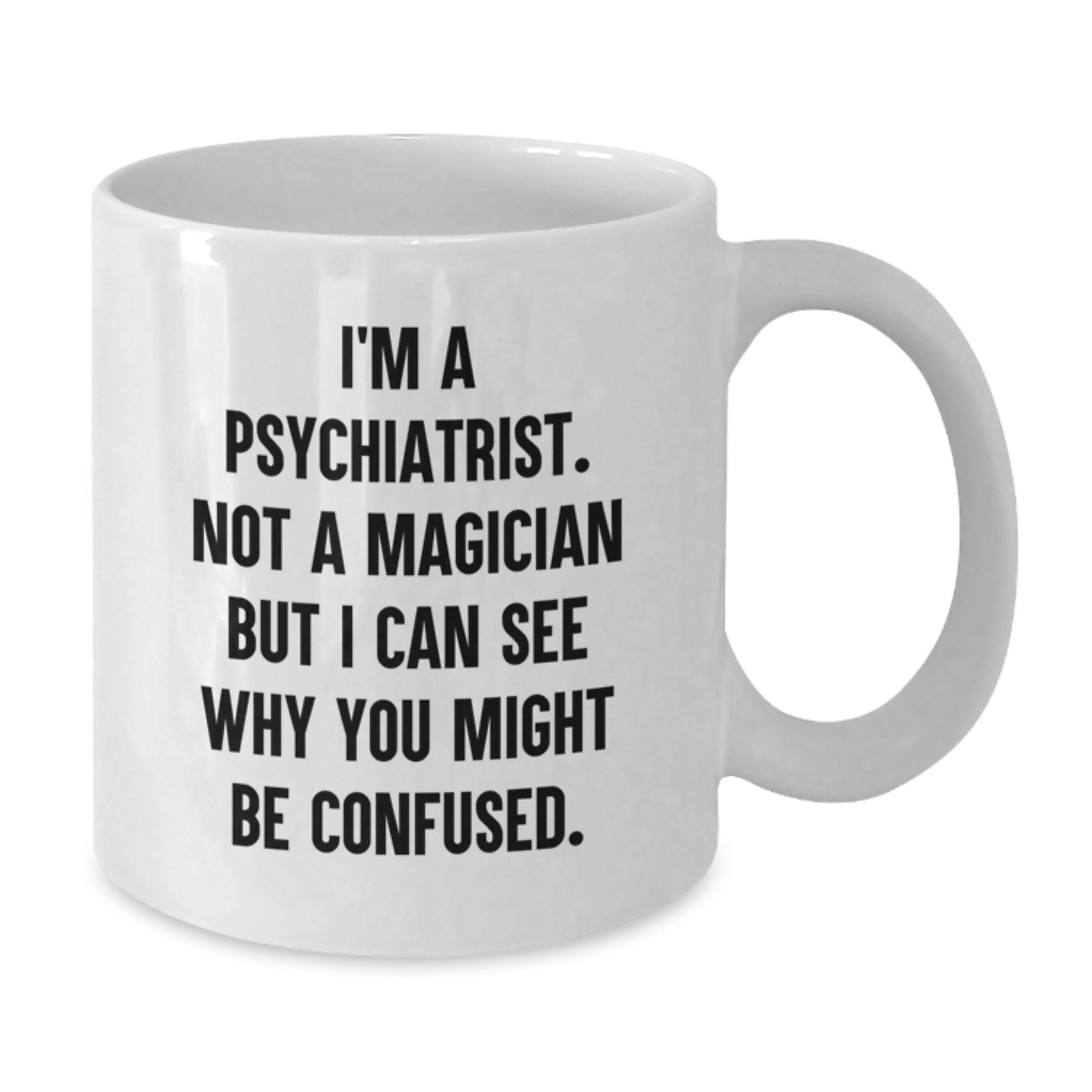 Psychiatrist Gifts, Funny Quote White Coffee Mug, 11oz or 15oz, Gifts from Friends for Psychiatrist, Unique Graduation - Additional