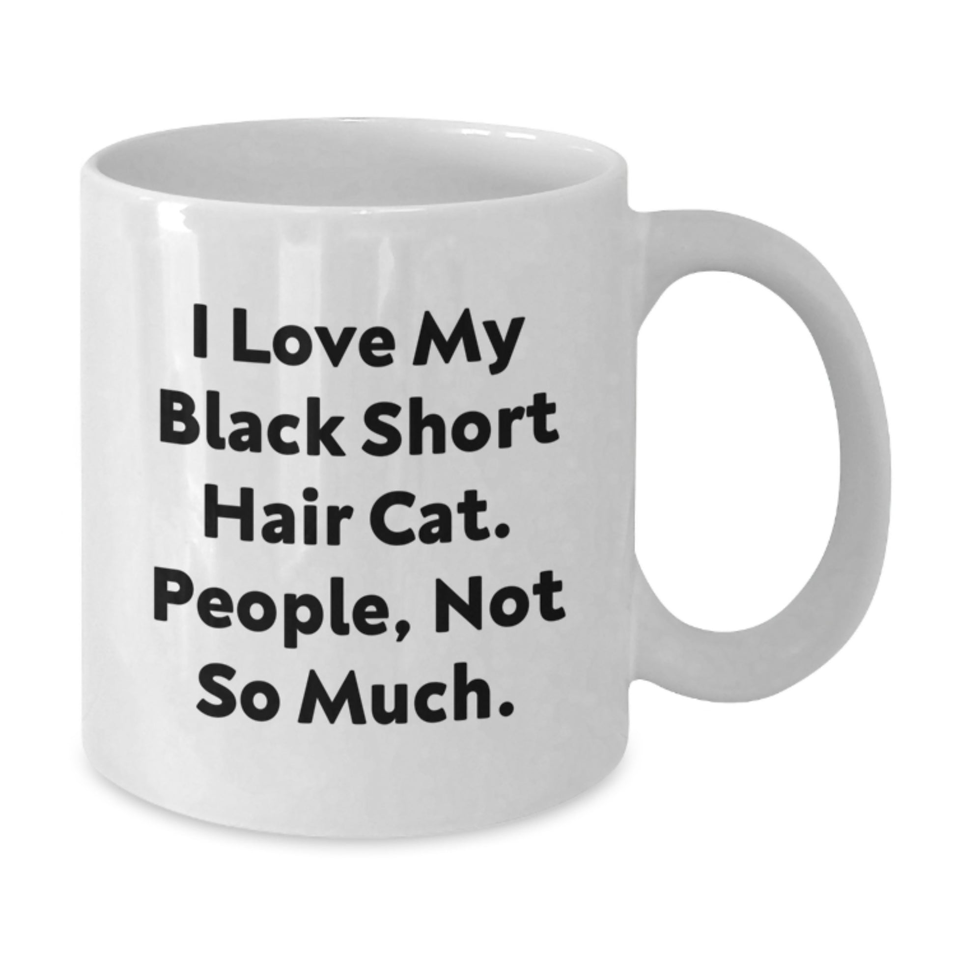 Funny Black Short Hair Cat White Coffee Mugs Gifts from Friends for Black Short Hair Cat, Unique Birthday Unique Gifts, I Love My Black Short Hair Cat People Not So Much. - Additional