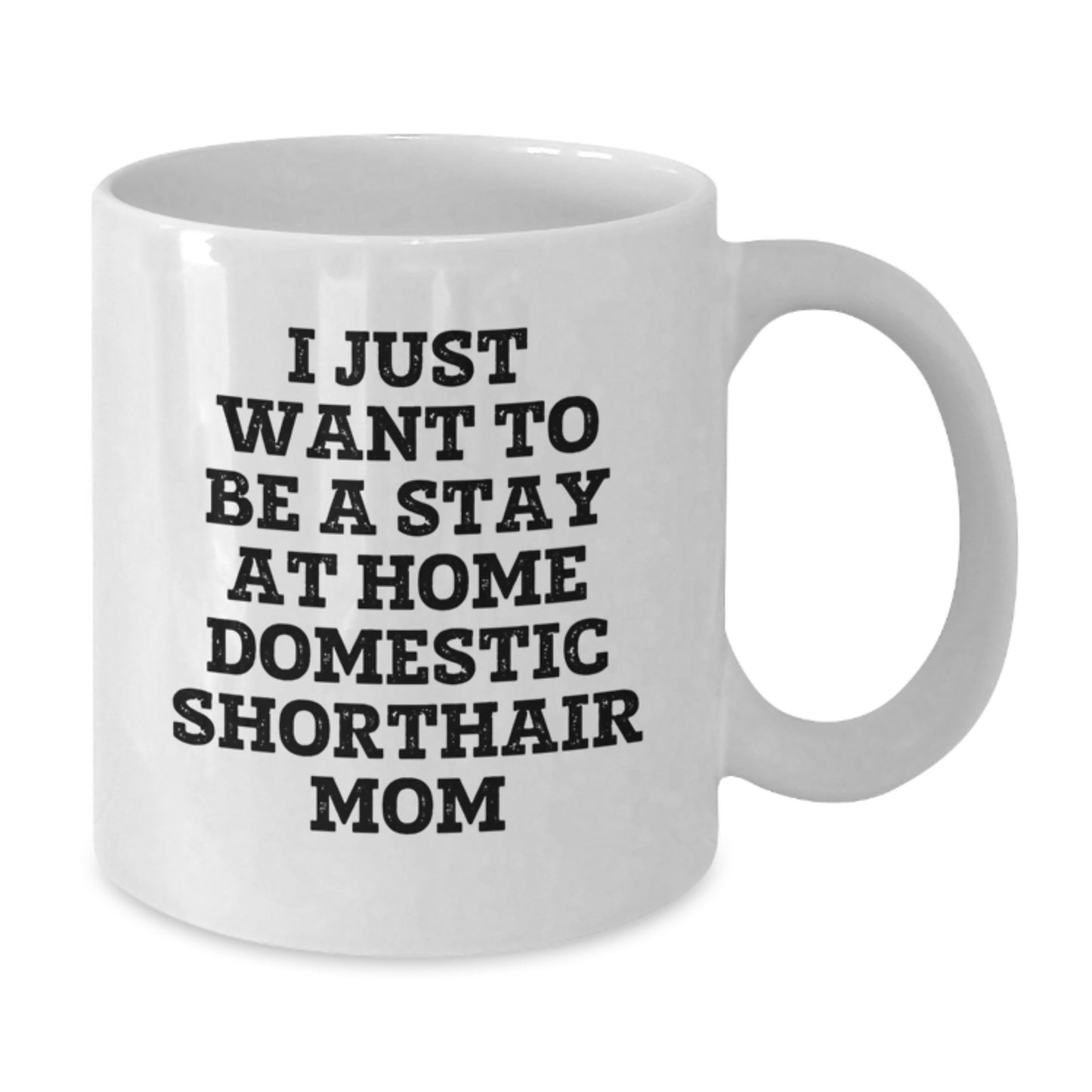 Funny Domestic Shorthair Cat Mom Graduation Gift from Friends to Family White Coffee Mug, I Just Want To Be A Stay At Home Domestic Shorthair Mom - Additional